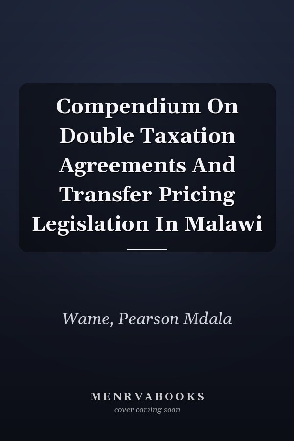 Compendium On Double Taxation Agreements And Transfer Pricing Legislation In Malawi
