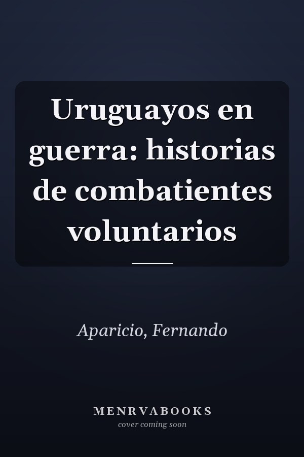 Uruguayos en guerra: historias de combatientes voluntarios