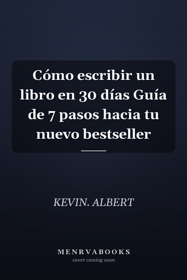 Cómo escribir un libro en 30 días Guía de 7 pasos hacia tu nuevo bestseller