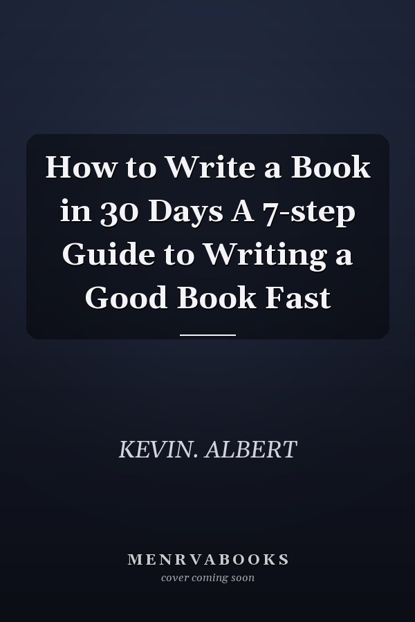 How to Write a Book in 30 Days A 7-step Guide to Writing a Good Book Fast
