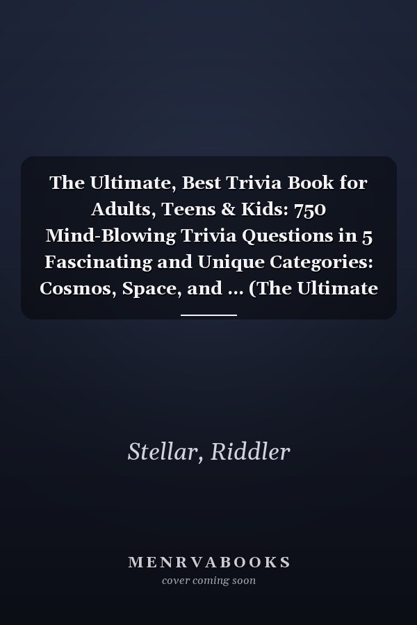 The Ultimate, Best Trivia Book for Adults, Teens & Kids: 750 Mind-Blowing Trivia Questions in 5 Fascinating and Unique Categories: Cosmos, Space, and ... (The Ultimate Trivia Treasure Hunt Series)