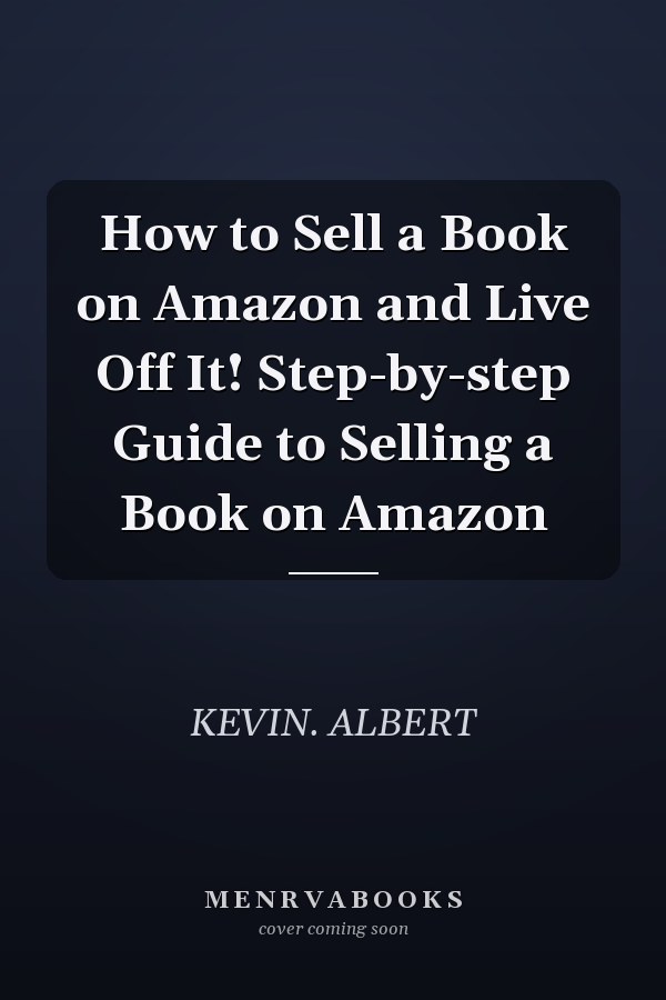 How to Sell a Book on Amazon and Live Off It! Step-by-step Guide to Selling a Book on Amazon