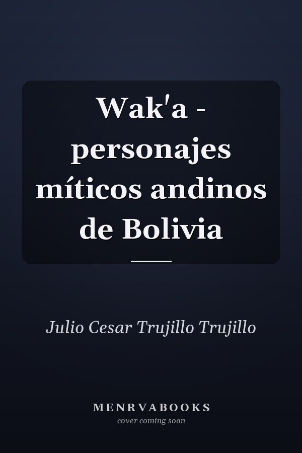 Wak'a - personajes míticos andinos de Bolivia