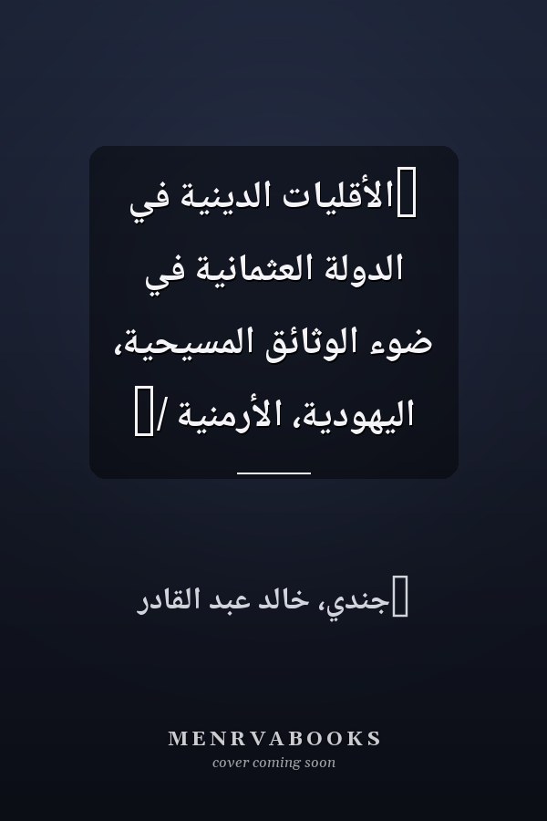 ‏الأقليات الدينية في الدولة العثمانية في ضوء الوثائق المسيحية، اليهودية، الأرمنية /‏