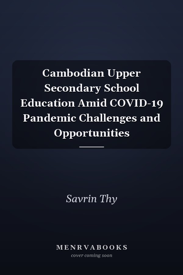 Cambodian Upper Secondary School Education Amid COVID-19 Pandemic Challenges and Opportunities