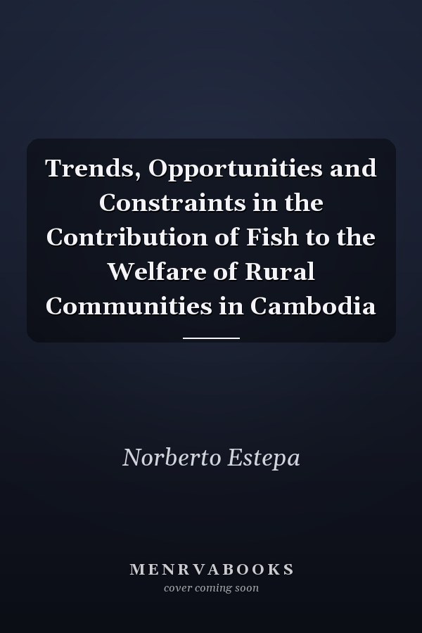 Trends, Opportunities and Constraints in the Contribution of Fish to the Welfare of Rural Communities in Cambodia