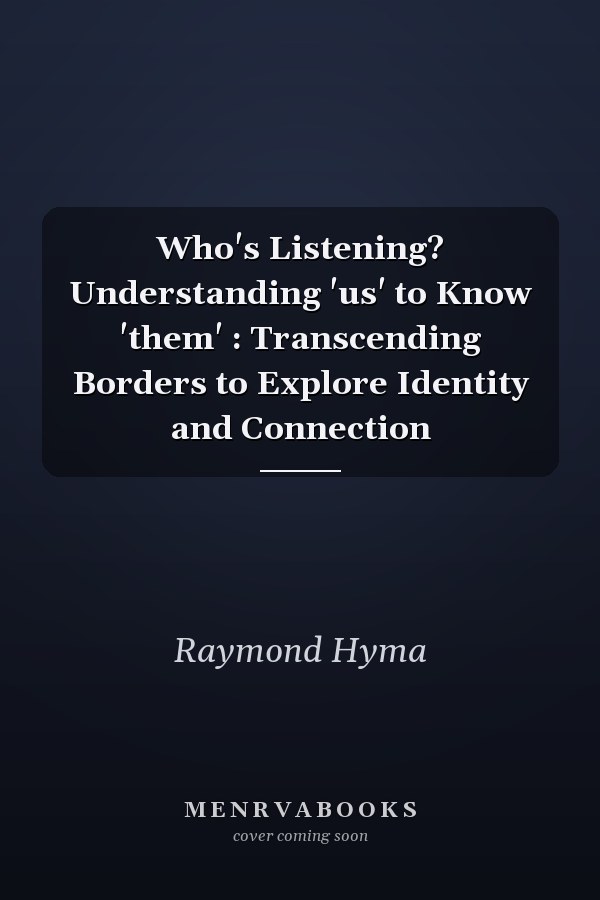 Who's Listening? Understanding 'us' to Know 'them' : Transcending Borders to Explore Identity and Connection