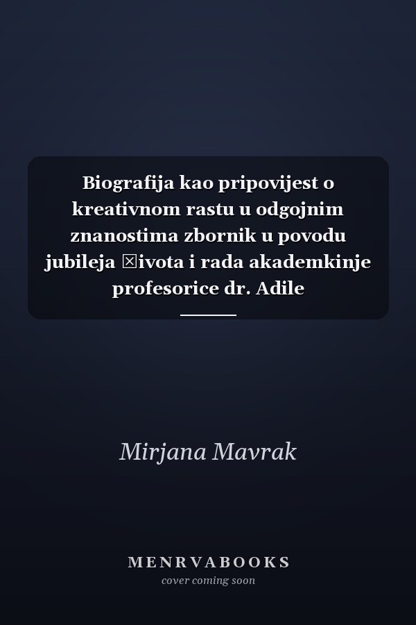 Biografija kao pripovijest o kreativnom rastu u odgojnim znanostima zbornik u povodu jubileja života i rada akademkinje profesorice dr. Adile Pašalić-Kreso