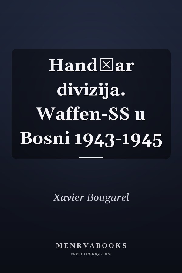Handžar divizija. Waffen-SS u Bosni 1943-1945
