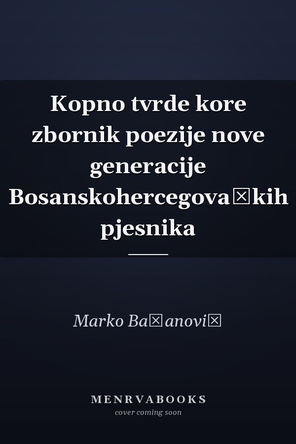 Kopno tvrde kore zbornik poezije nove generacije Bosanskohercegovačkih pjesnika