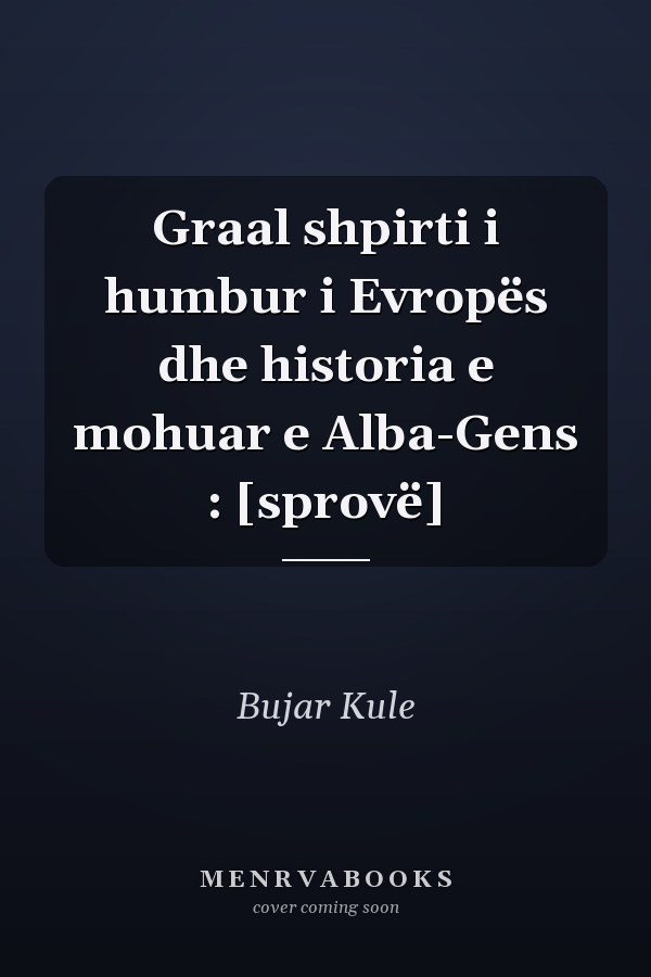 Graal shpirti i humbur i Evropës dhe historia e mohuar e Alba-Gens : [sprovë]