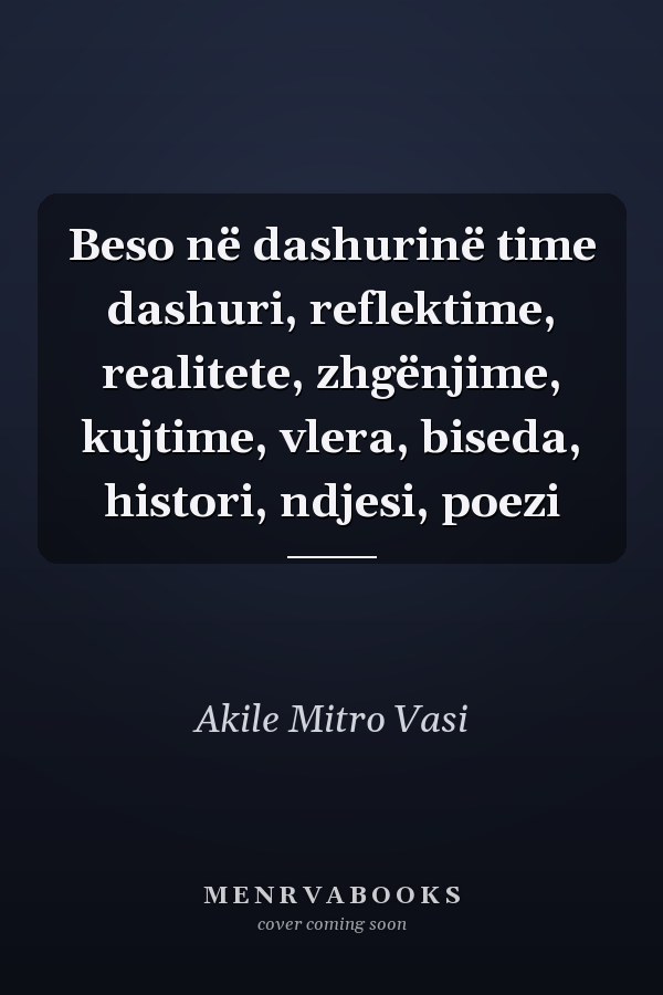 Beso në dashurinë time dashuri, reflektime, realitete, zhgënjime, kujtime, vlera, biseda, histori, ndjesi, poezi