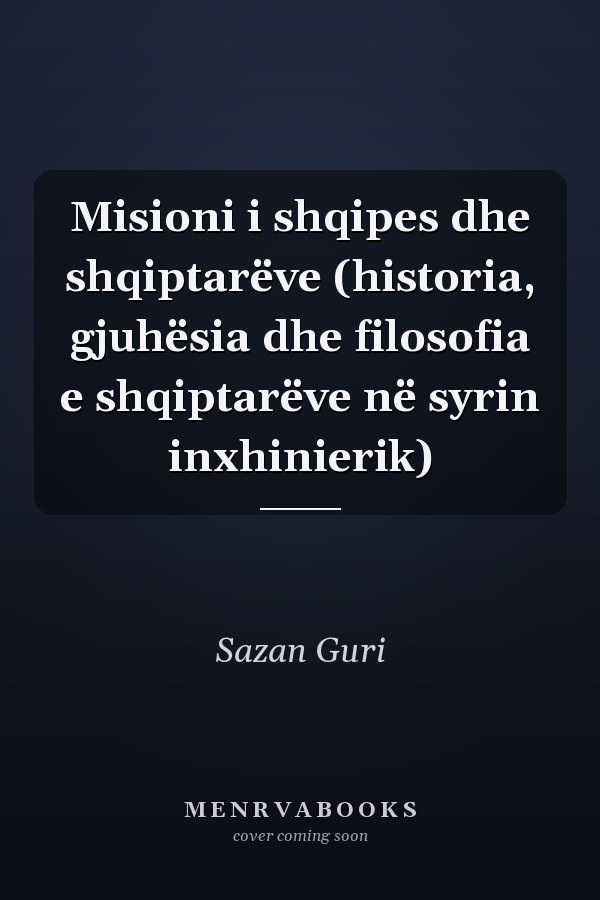 Misioni i shqipes dhe shqiptarëve (historia, gjuhësia dhe filosofia e shqiptarëve në syrin inxhinierik)
