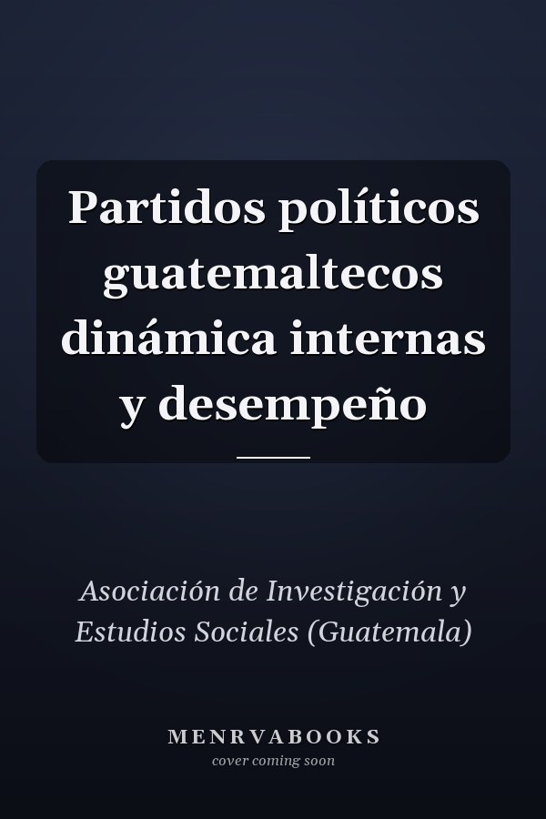 Partidos políticos guatemaltecos dinámica internas y desempeño