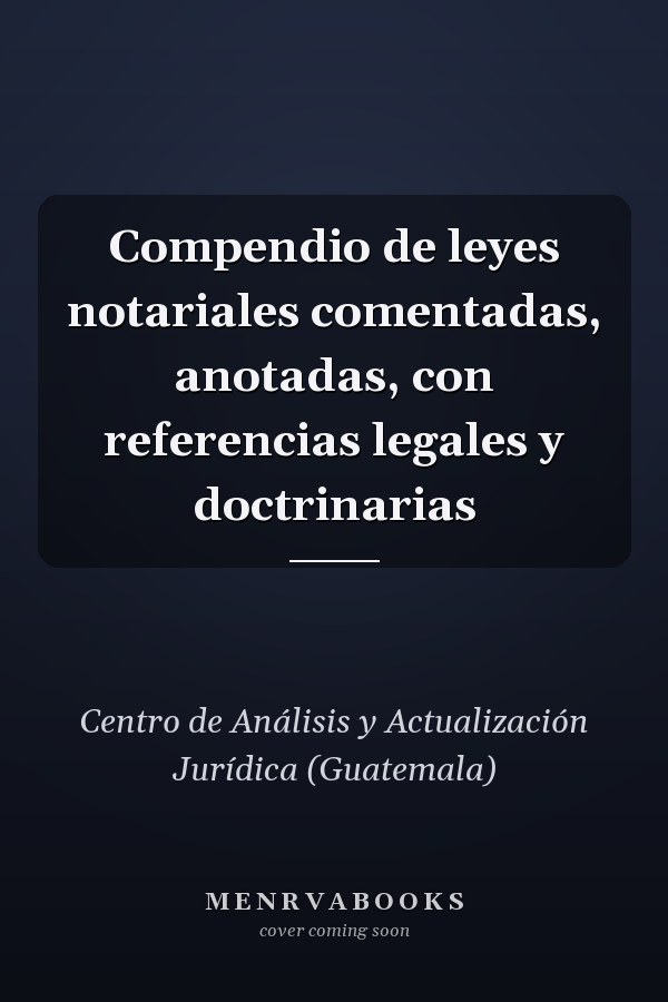 Compendio de leyes notariales comentadas, anotadas, con referencias legales y doctrinarias