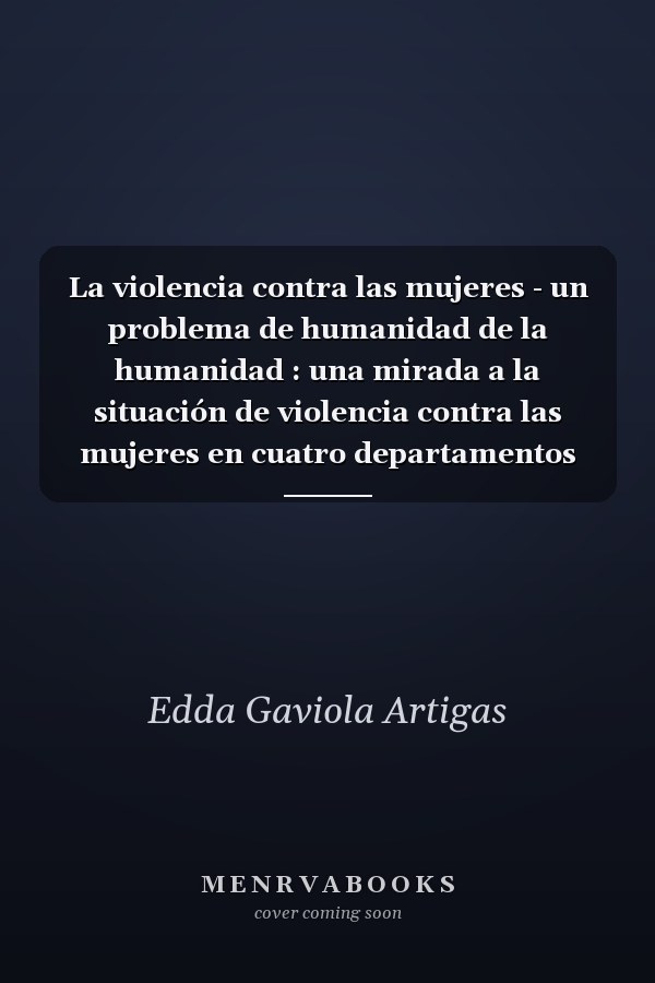 La violencia contra las mujeres - un problema de humanidad de la humanidad : una mirada a la situación de violencia contra las mujeres en cuatro departamentos de Guatemala