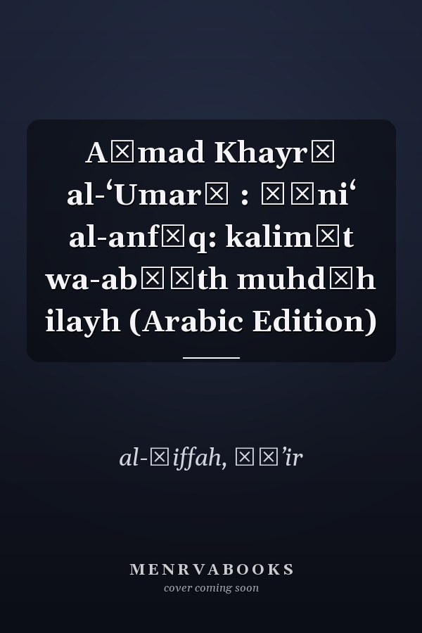 Aḥmad Khayrī al-‘Umarī : ṣāni‘ al-anfāq: kalimāt wa-abḥāth muhdāh ilayh (Arabic Edition)