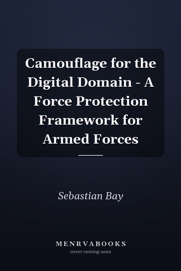 Camouflage for the Digital Domain - A Force Protection Framework for Armed Forces