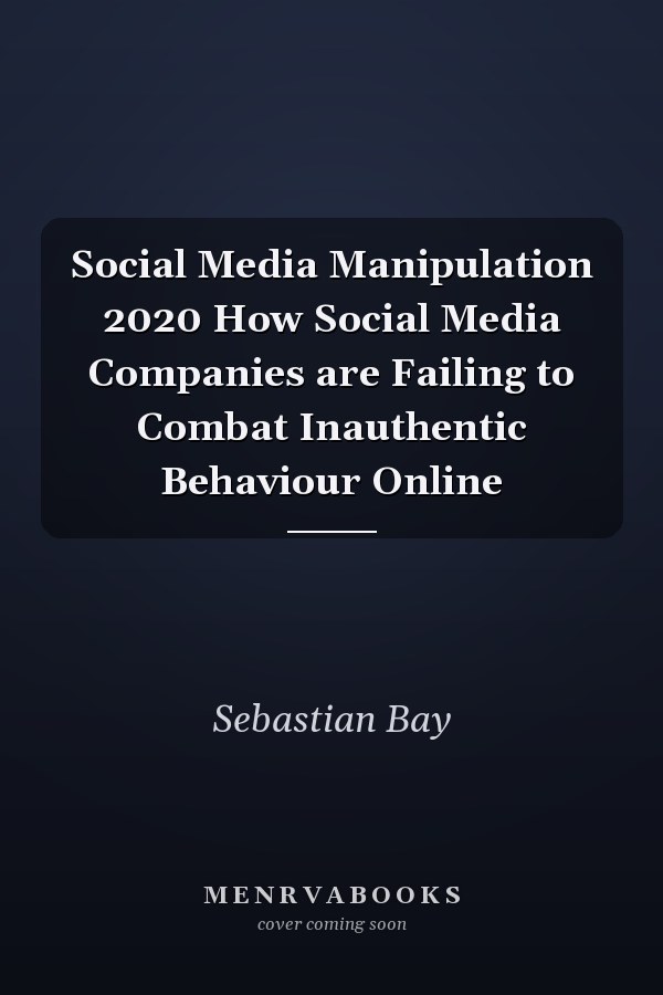 Social Media Manipulation 2020 How Social Media Companies are Failing to Combat Inauthentic Behaviour Online