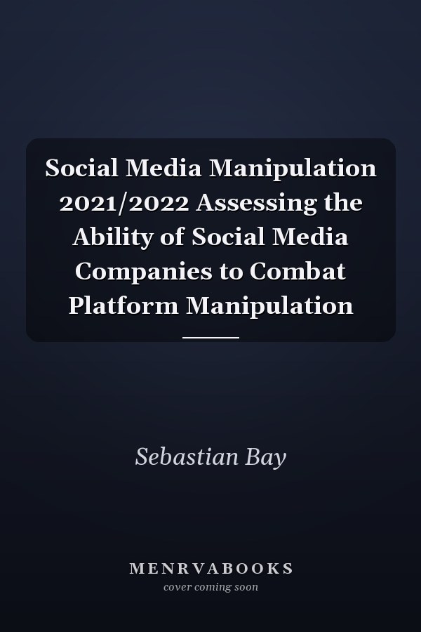 Social Media Manipulation 2021/2022 Assessing the Ability of Social Media Companies to Combat Platform Manipulation