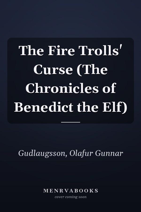 The Fire Trolls' Curse (The Chronicles of Benedict the Elf)