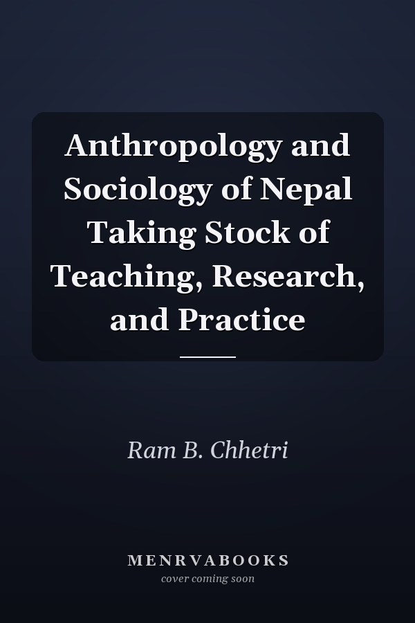 Anthropology and Sociology of Nepal Taking Stock of Teaching, Research, and Practice