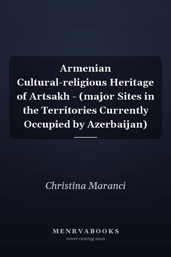 Armenian Cultural-religious Heritage of Artsakh - (major Sites in the Territories Currently Occupied by Azerbaijan)