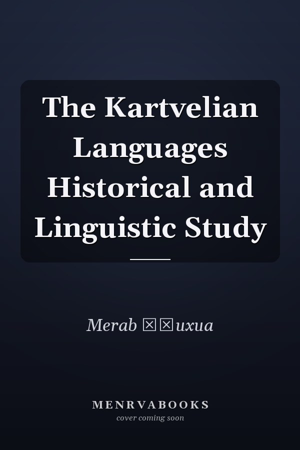 The Kartvelian Languages Historical and Linguistic Study