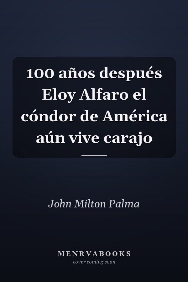100 años después Eloy Alfaro el cóndor de América aún vive carajo
