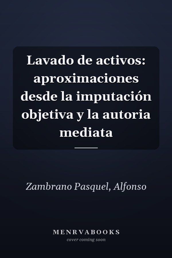Lavado de activos: aproximaciones desde la imputación objetiva y la autoria mediata