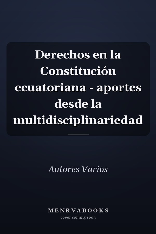 Derechos en la Constitución ecuatoriana - aportes desde la multidisciplinariedad