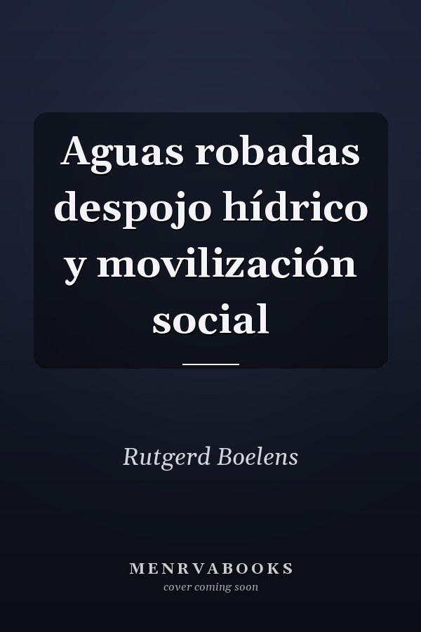 Aguas robadas despojo hídrico y movilización social