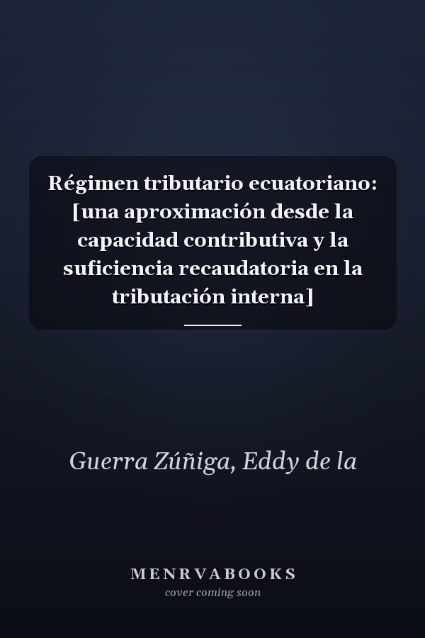 Régimen tributario ecuatoriano: [una aproximación desde la capacidad contributiva y la suficiencia recaudatoria en la tributación interna]
