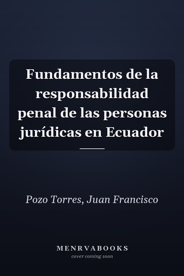 Fundamentos de la responsabilidad penal de las personas jurídicas en Ecuador