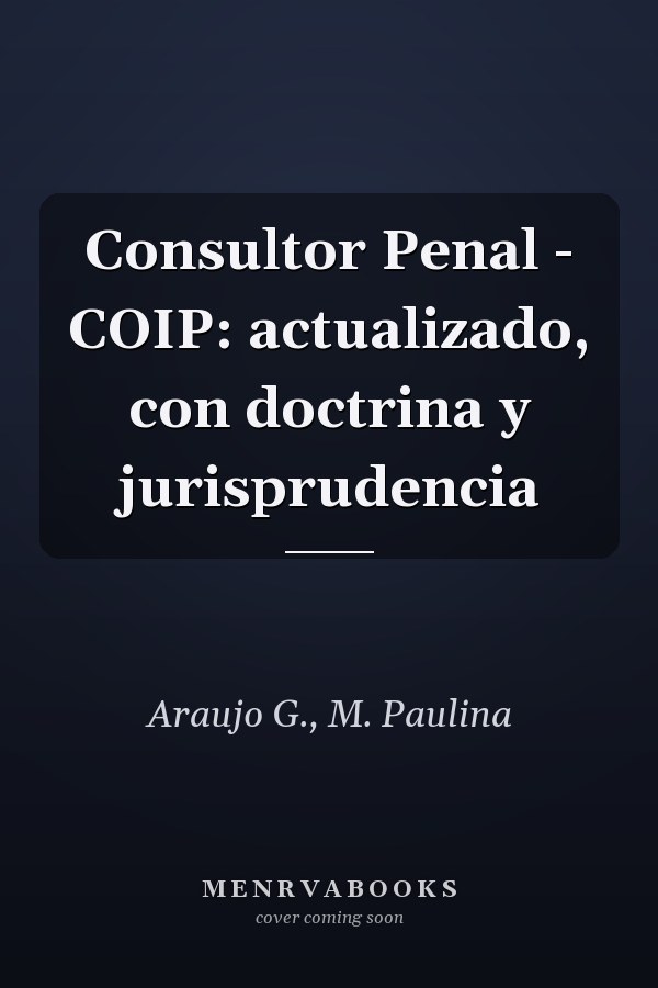 Consultor Penal - COIP: actualizado, con doctrina y jurisprudencia