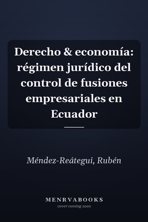 Derecho & economía: régimen jurídico del control de fusiones empresariales en Ecuador