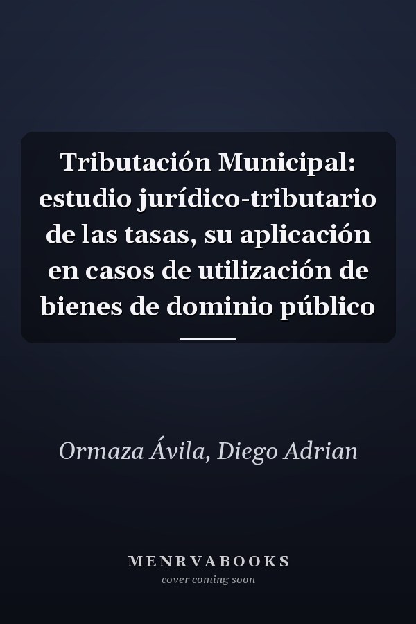 Tributación Municipal: estudio jurídico-tributario de las tasas, su aplicación en casos de utilización de bienes de dominio público
