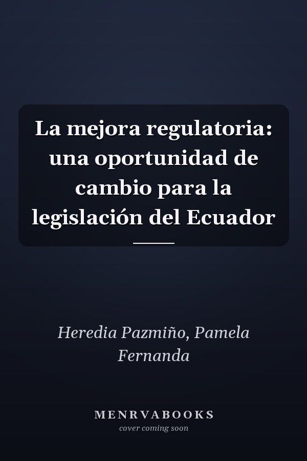 La mejora regulatoria: una oportunidad de cambio para la legislación del Ecuador