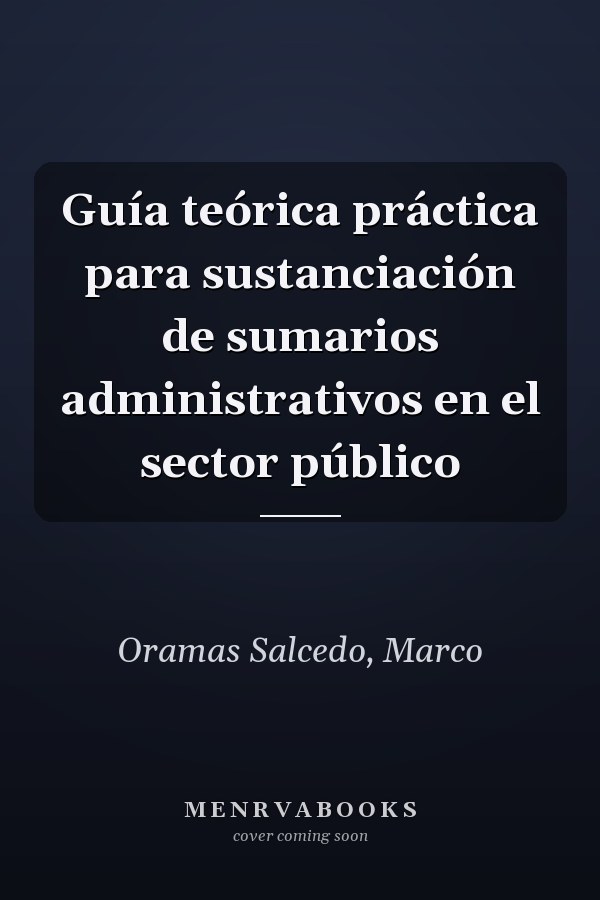 Guía teórica práctica para sustanciación de sumarios administrativos en el sector público