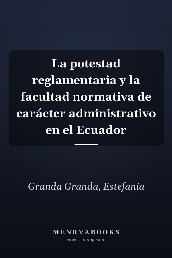 La potestad reglamentaria y la facultad normativa de carácter administrativo en el Ecuador