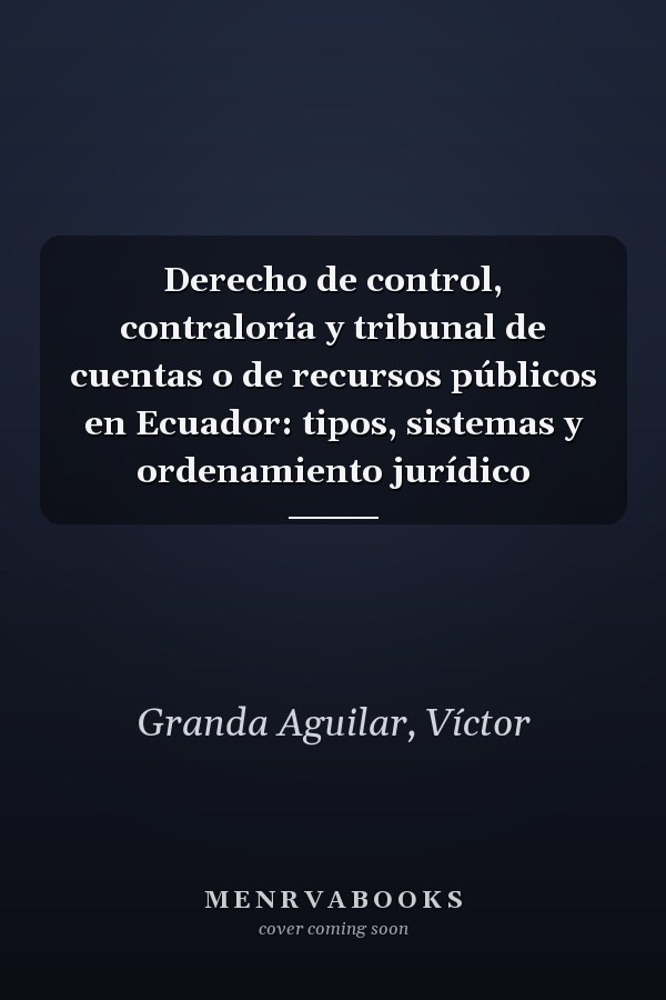 Derecho de control, contraloría y tribunal de cuentas o de recursos públicos en Ecuador: tipos, sistemas y ordenamiento jurídico
