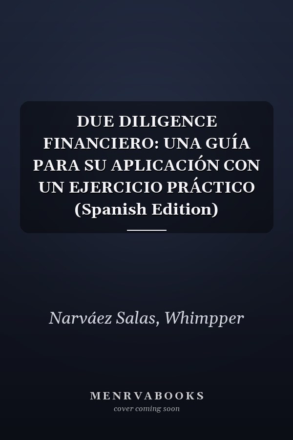 DUE DILIGENCE FINANCIERO: UNA GUÍA PARA SU APLICACIÓN CON UN EJERCICIO PRÁCTICO (Spanish Edition)