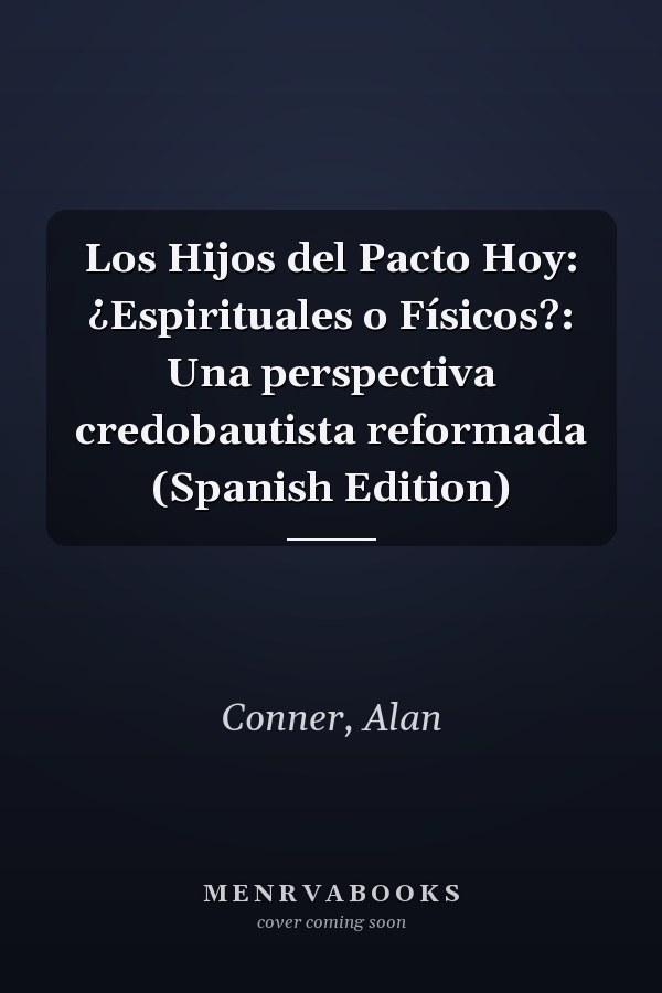 Los Hijos del Pacto Hoy: ¿Espirituales o Físicos?: Una perspectiva credobautista reformada (Spanish Edition)