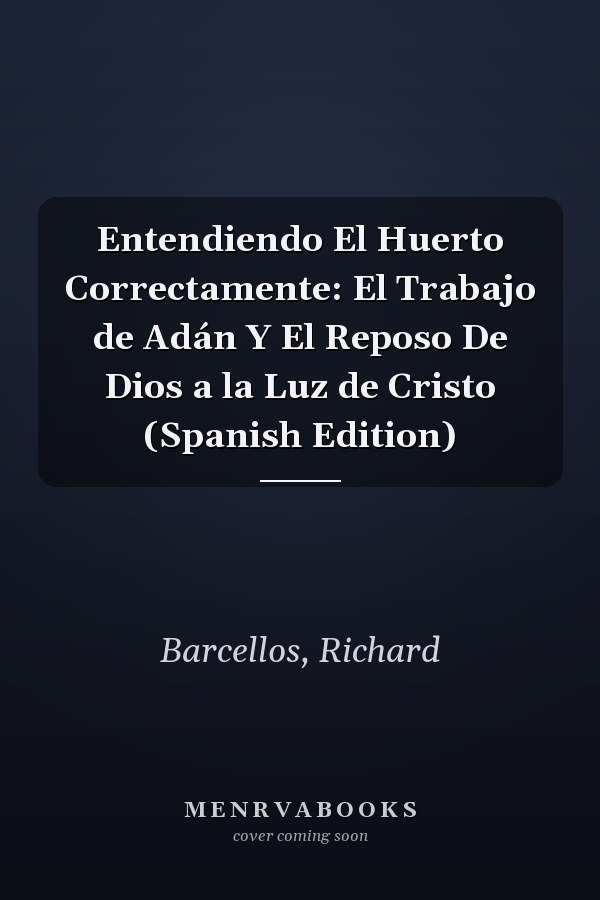 Entendiendo El Huerto Correctamente: El Trabajo de Adán Y El Reposo De Dios a la Luz de Cristo (Spanish Edition)