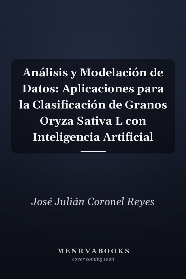 Análisis y Modelación de Datos: Aplicaciones para la Clasificación de Granos Oryza Sativa L con Inteligencia Artificial