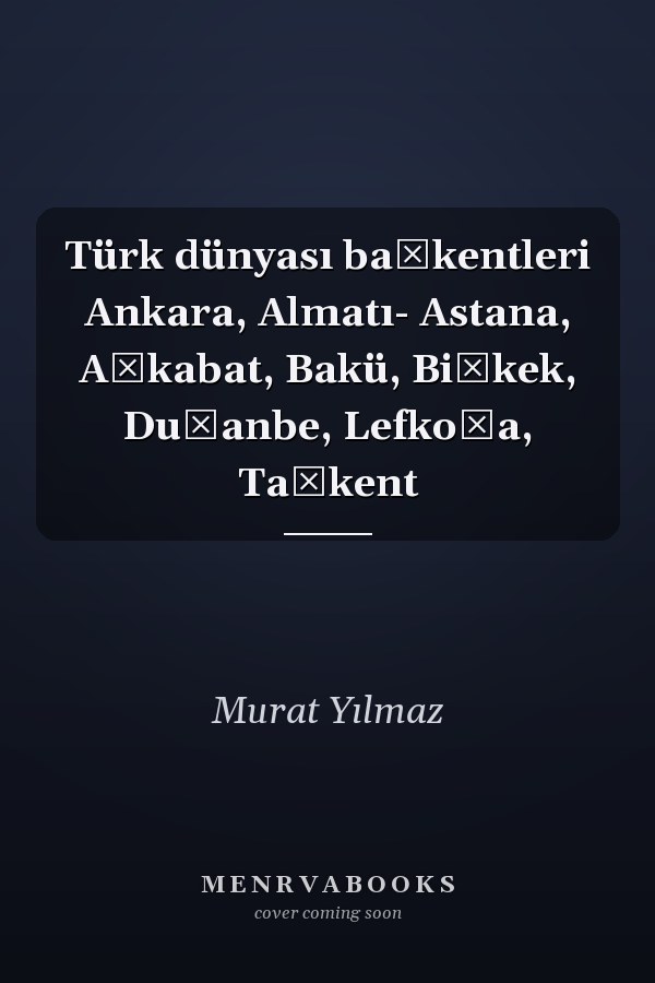 Türk dünyası başkentleri Ankara, Almatı- Astana, Aşkabat, Bakü, Bişkek, Duşanbe, Lefkoşa, Taşkent