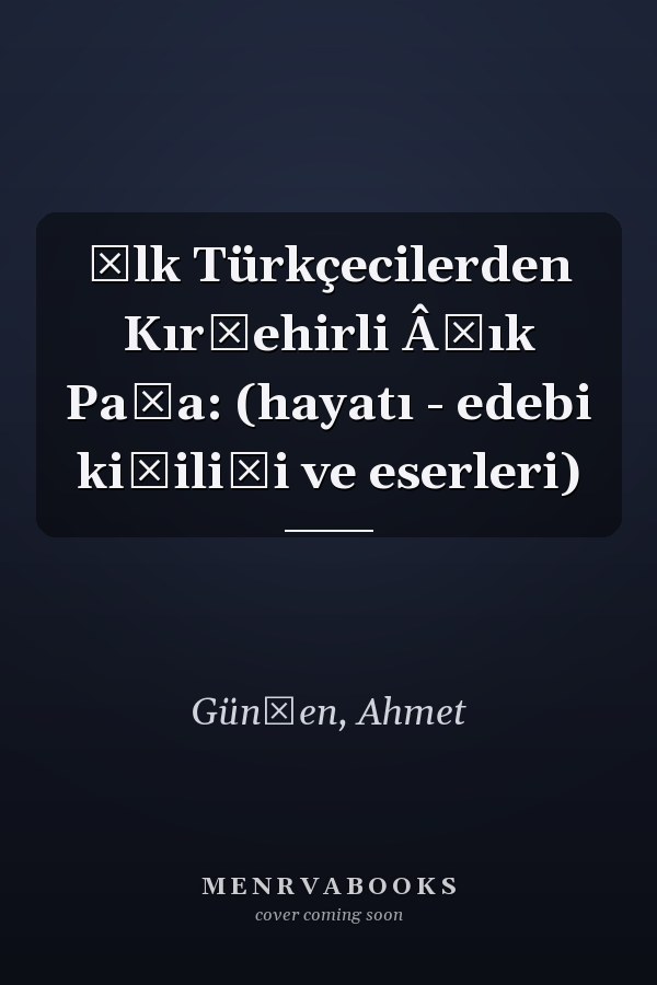İlk Türkçecilerden Kırşehirli Âşık Paşa: (hayatı - edebi kişiliği ve eserleri)