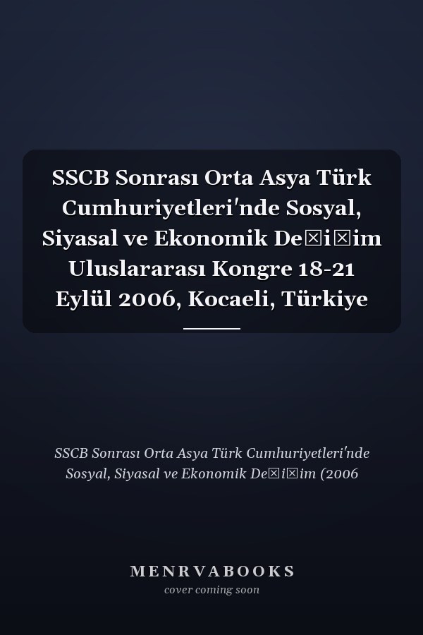 SSCB Sonrası Orta Asya Türk Cumhuriyetleri'nde Sosyal, Siyasal ve Ekonomik Değişim Uluslararası Kongre 18-21 Eylül 2006, Kocaeli, Türkiye