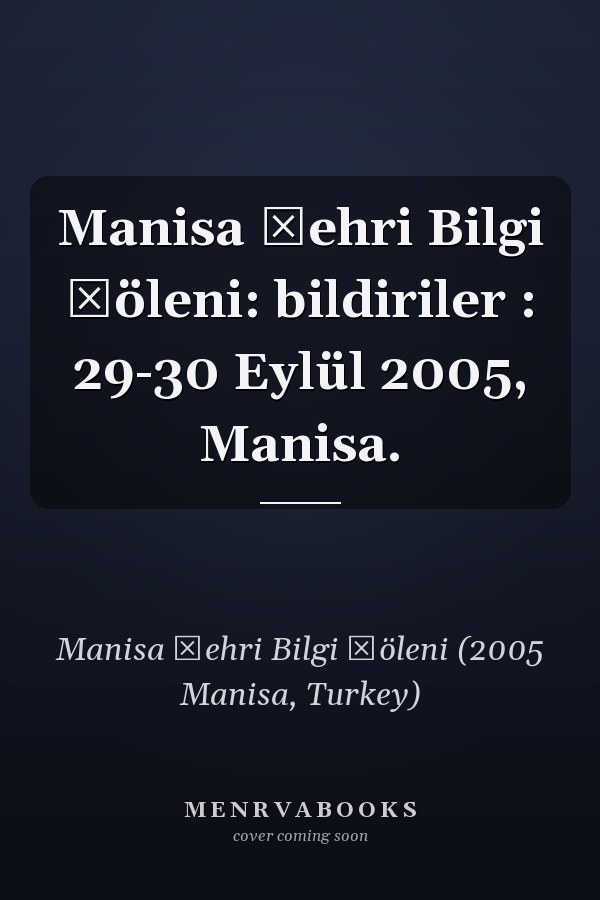 Manisa Şehri Bilgi Şöleni: bildiriler : 29-30 Eylül 2005,  Manisa.