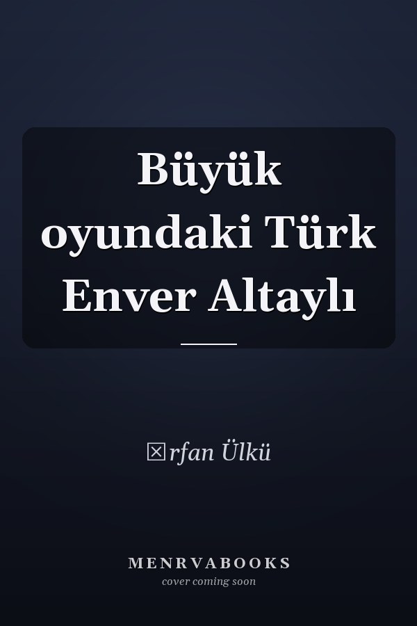 Büyük oyundaki Türk Enver Altaylı